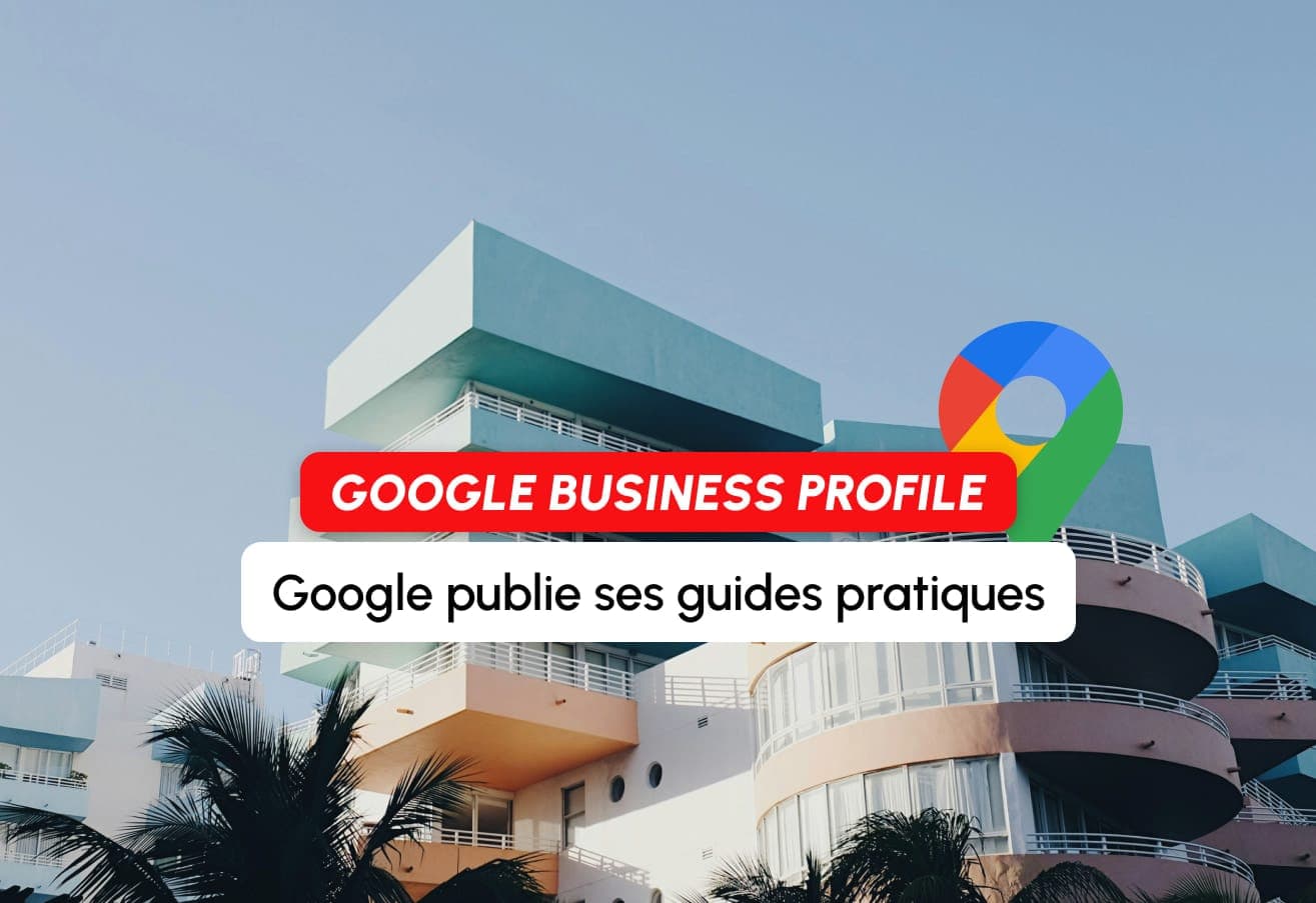 Google lance des guides pratiques pour optimiser votre fiche Google Business Profile