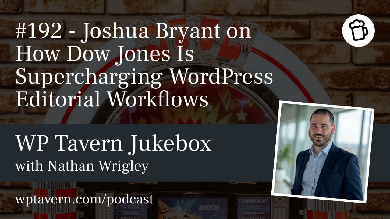 #192 – Joshua Bryant on How Dow Jones Is Supercharging WordPress Editorial Workflows
