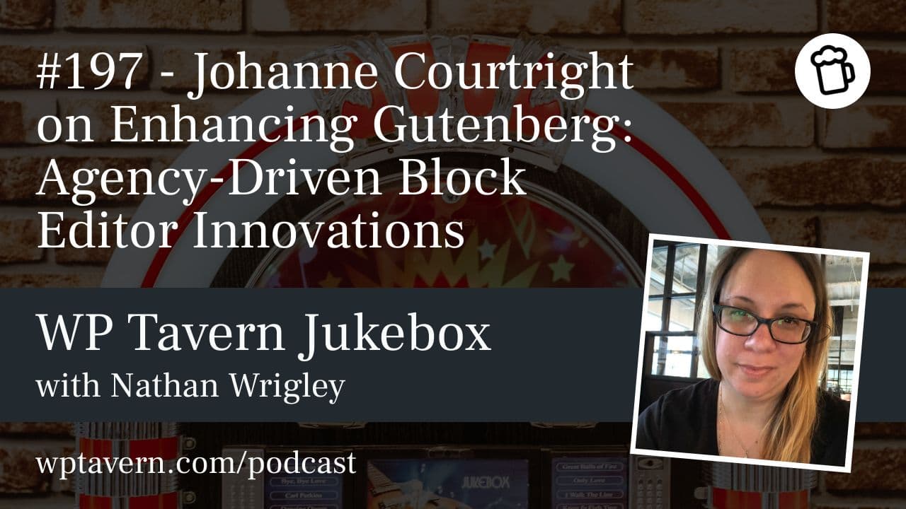 #197 – Johanne Courtright on Enhancing Gutenberg: Agency-Driven Block Editor Innovations