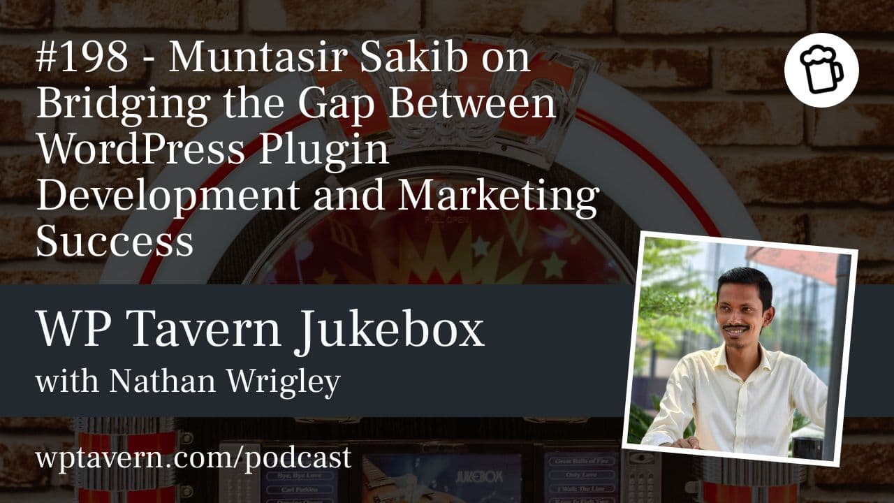 #198 – Muntasir Sakib on Bridging the Gap Between WordPress Plugin Development and Marketing Success