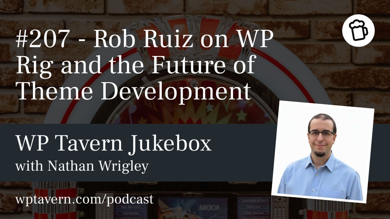 #207 – Rob Ruiz on WP Rig and the Future of Theme Development